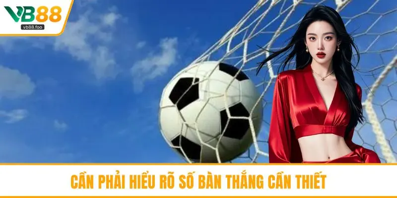Cần phải hiểu rõ số bàn thắng cần thiết