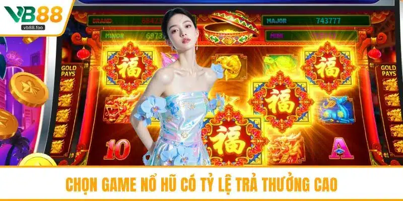 Chọn game nổ hũ có tỷ lệ trả thưởng cao
