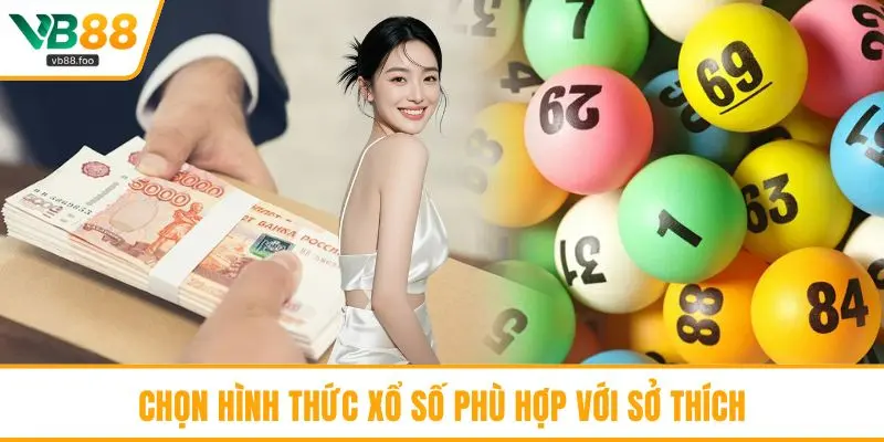Chọn hình thức xổ số phù hợp với sở thích