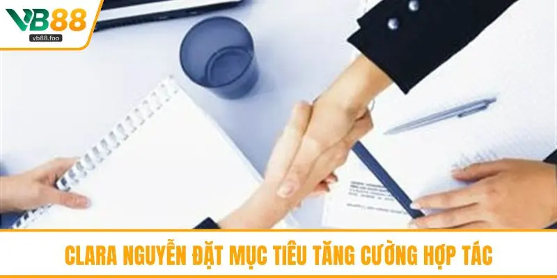 Clara Nguyễn đặt mục tiêu tăng cường hợp tác