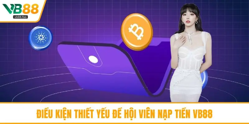 Điều kiện thiết yếu đề hội viên nạp tiền VB88