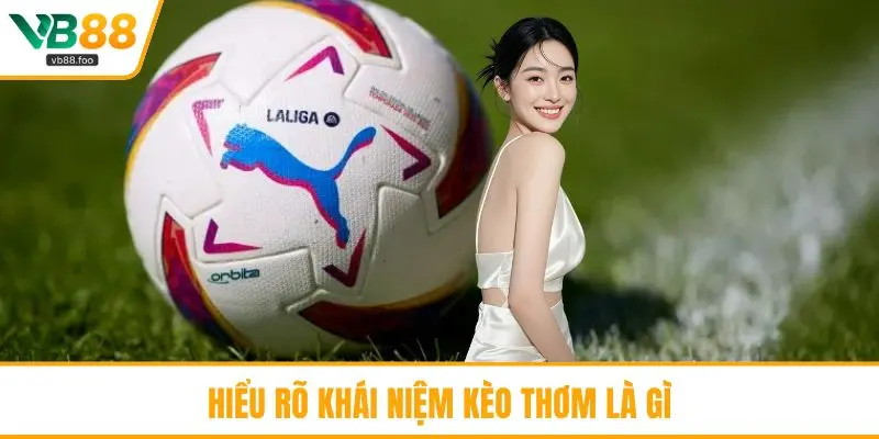 Hiểu rõ khái niệm kèo thơm là gì
