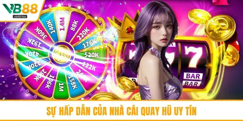 Sự hấp dẫn của nhà cái quay hũ uy tín