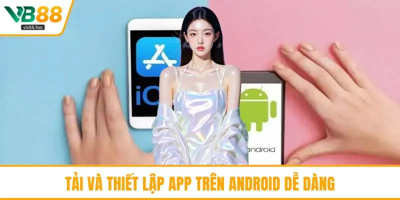 Tải và thiết lập app trên Android dễ dàng Tải và thiết lập app trên Android dễ dàng
