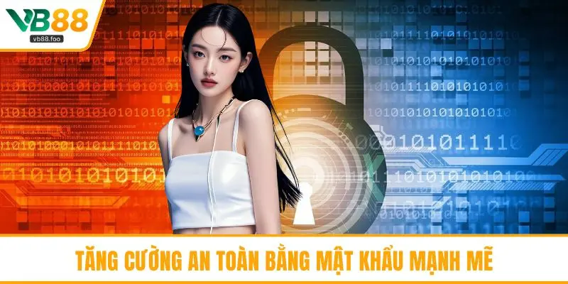 Tăng cường an toàn bằng mật khẩu mạnh mẽ Tăng cường an toàn bằng mật khẩu mạnh mẽ