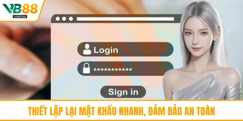 Thiết lập lại mật khẩu nhanh, đảm bảo an toàn