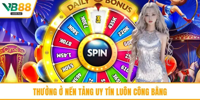 Thưởng ở nền tảng uy tín luôn công bằng