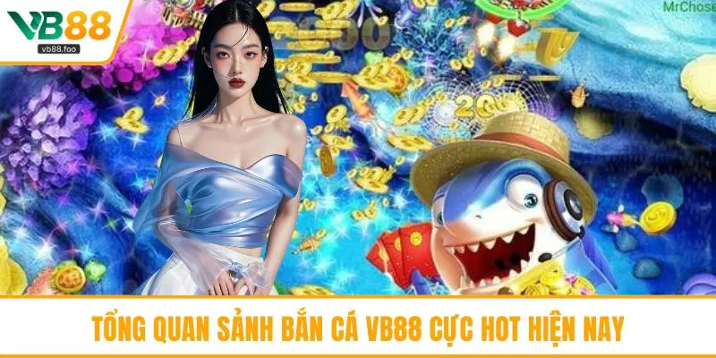 Tổng quan sảnh bắn cá VB88 cực hot hiện nay